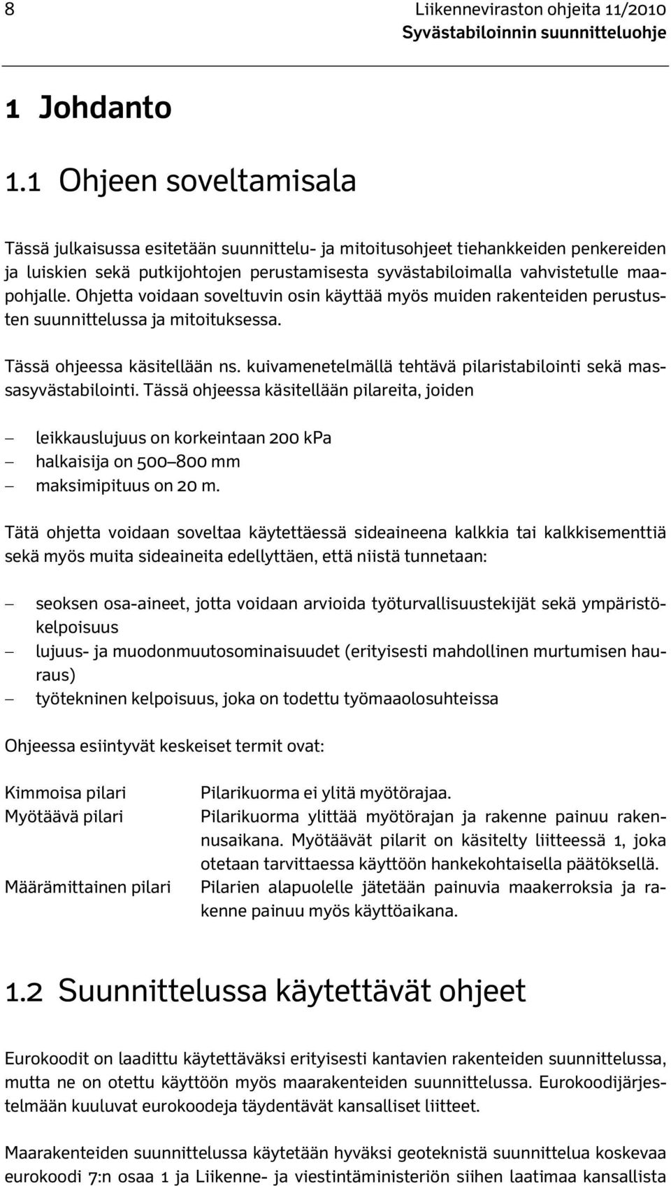 Ohjetta voidaan soveltuvin osin käyttää myös muiden rakenteiden perustusten suunnittelussa ja mitoituksessa. Tässä ohjeessa käsitellään ns.