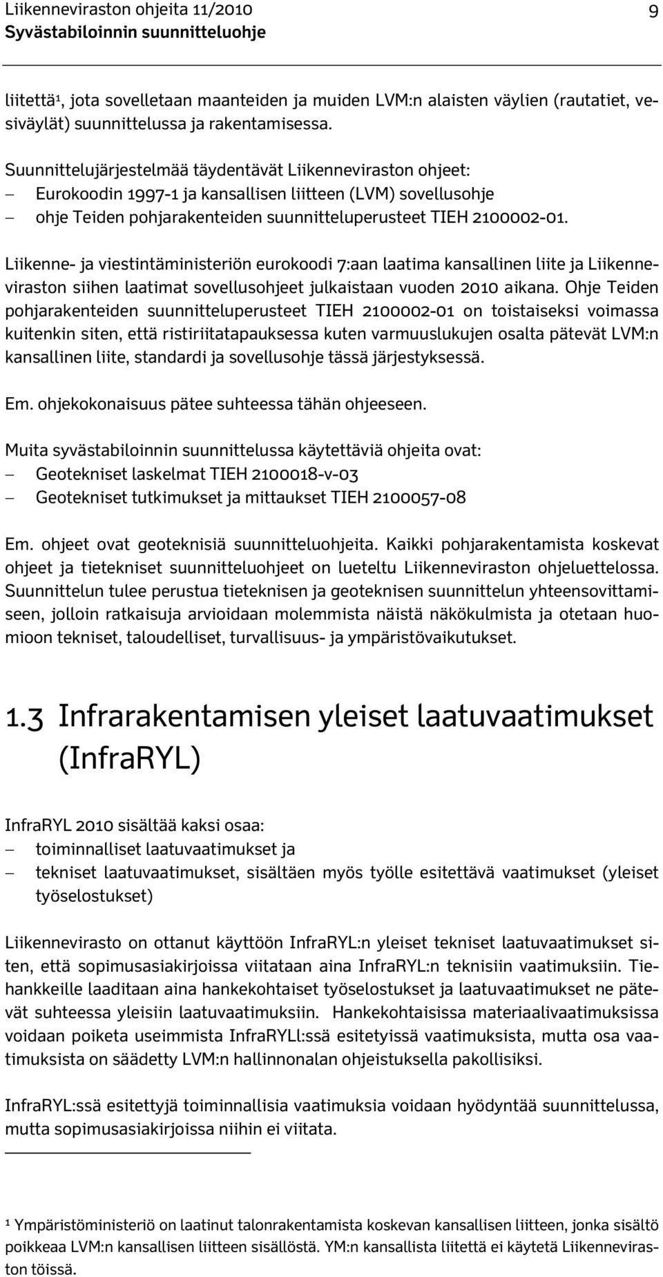 Liikenne- ja viestintäministeriön eurokoodi 7:aan laatima kansallinen liite ja Liikenneviraston siihen laatimat sovellusohjeet julkaistaan vuoden 2010 aikana.