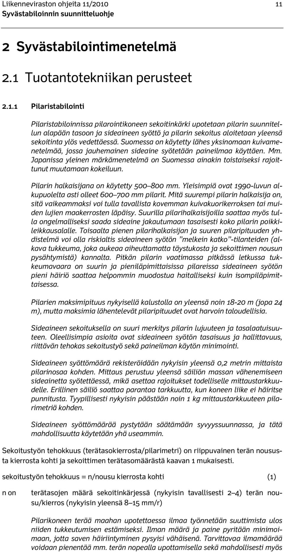 sideaineen syöttö ja pilarin sekoitus aloitetaan yleensä sekoitinta ylös vedettäessä. Suomessa on käytetty lähes yksinomaan kuivamenetelmää, jossa jauhemainen sideaine syötetään paineilmaa käyttäen.