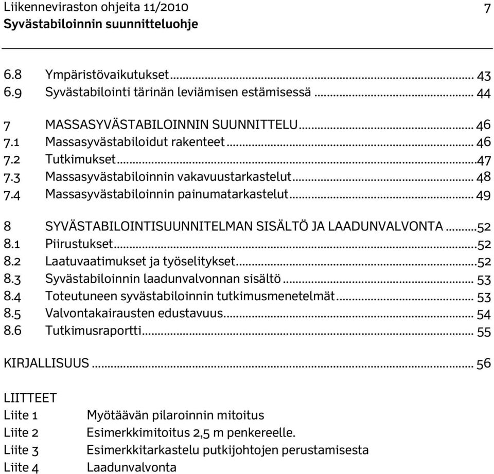 1 Piirustukset... 52 8.2 Laatuvaatimukset ja työselitykset... 52 8.3 Syvästabiloinnin laadunvalvonnan sisältö... 53 8.4 Toteutuneen syvästabiloinnin tutkimusmenetelmät... 53 8.5 Valvontakairausten edustavuus.