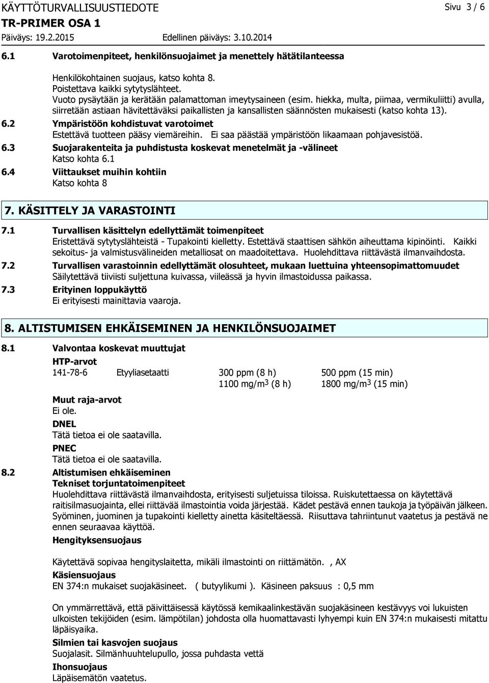 hiekka, multa, piimaa, vermikuliitti) avulla, siirretään astiaan hävitettäväksi paikallisten ja kansallisten säännösten mukaisesti (katso kohta 13). 6.