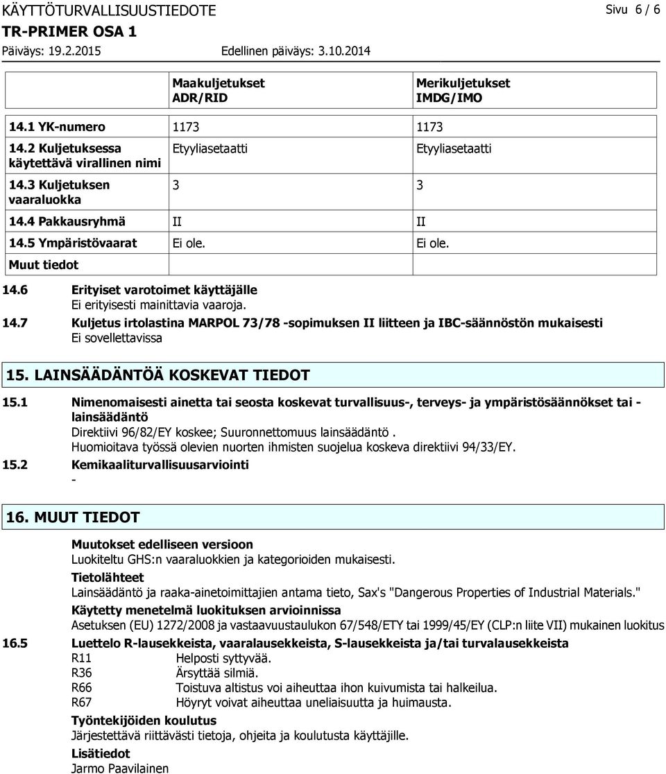 Etyyliasetaatti 14.7 Kuljetus irtolastina MARPOL 73/78 sopimuksen II liitteen ja IBCsäännöstön mukaisesti Ei sovellettavissa 15. LAINSÄÄDÄNTÖÄ KOSKEVAT TIEDOT 15.