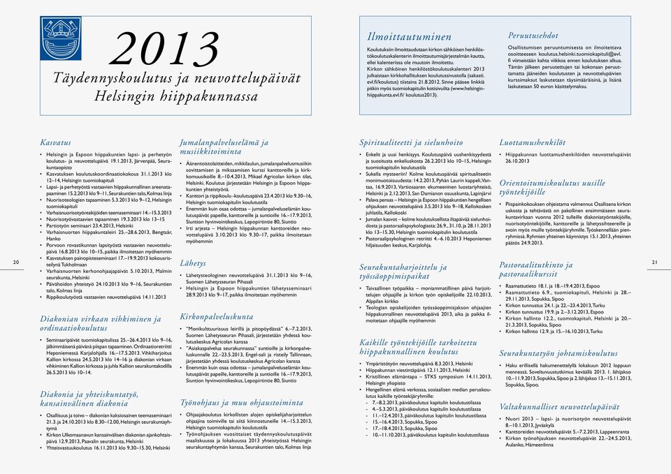 Sinne pääsee linkkiä pitkin myös tuomiokapitulin kotisivuilta (www.helsinginhiippakunta.evl.fi/ koulutus2013). Peruutusehdot Osallistumisen peruuntumisesta on ilmoitettava osoitteeseen koulutus.