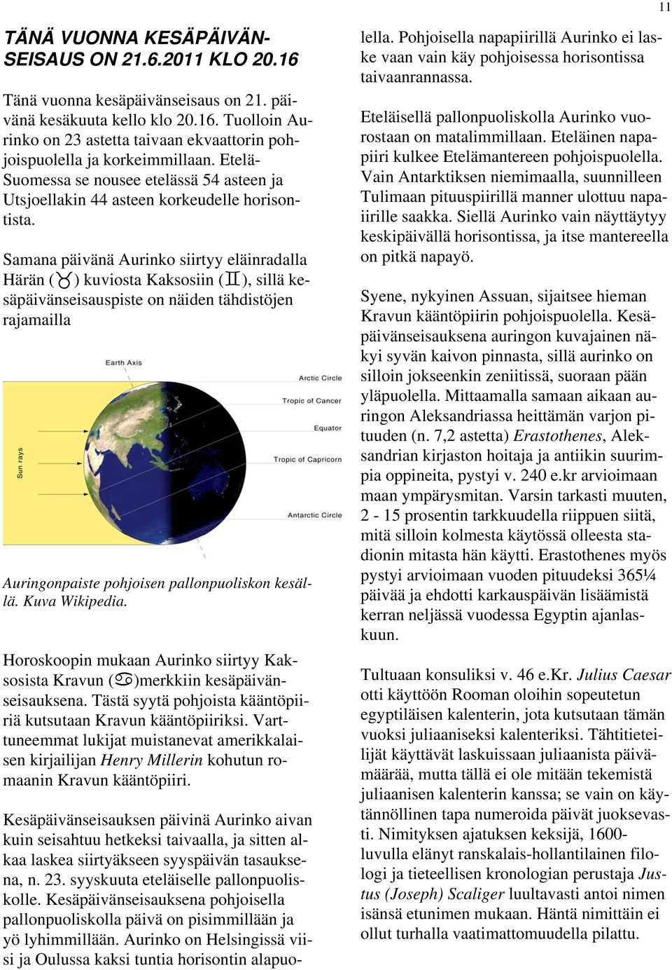 Samana päivänä Aurinko siirtyy eläinradalla Härän ( ) kuviosta Kaksosiin ( ), sillä kesäpäivänseisauspiste on näiden tähdistöjen rajamailla Auringonpaiste pohjoisen pallonpuoliskon kesällä.