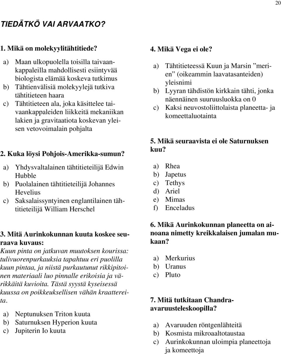 käsittelee taivaankappaleiden liikkeitä mekaniikan lakien ja gravitaatiota koskevan yleisen vetovoimalain pohjalta 2. Kuka löysi Pohjois-Amerikka-sumun?