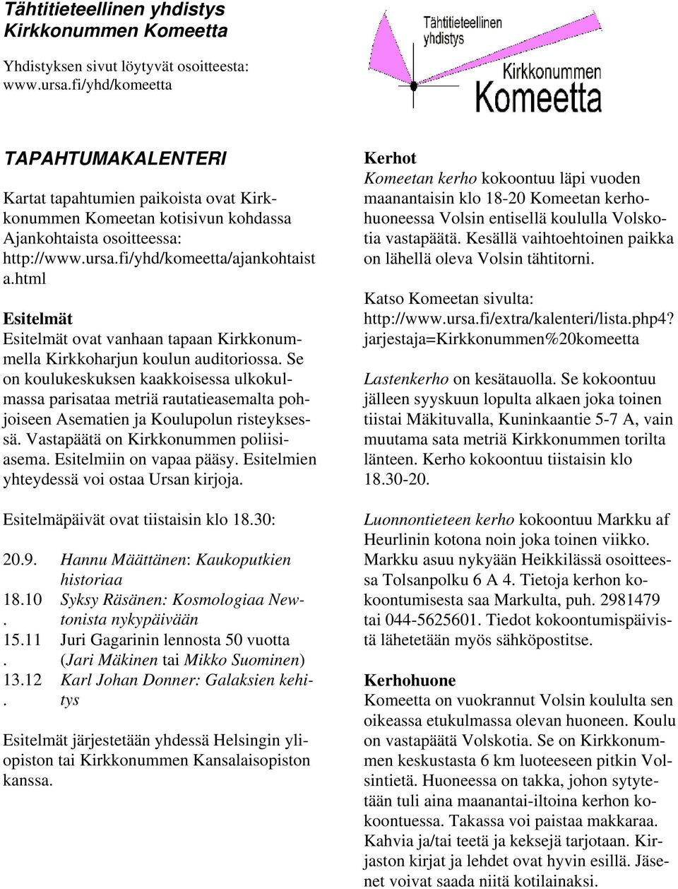 html Esitelmät Esitelmät ovat vanhaan tapaan Kirkkonummella Kirkkoharjun koulun auditoriossa.