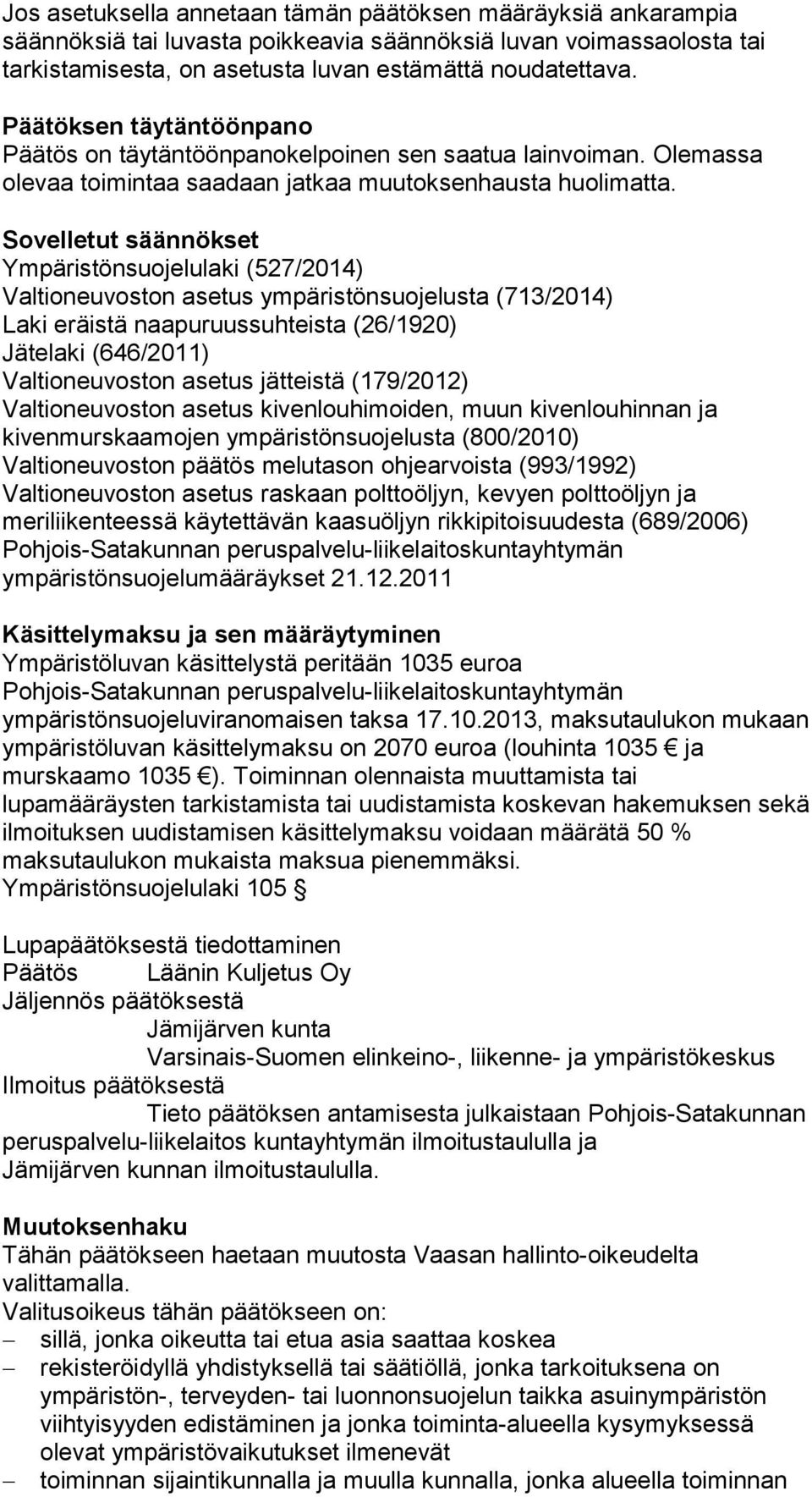 Sovelletut säännökset Ympäristönsuojelulaki (527/2014) Valtioneuvoston asetus ympäristönsuojelusta (713/2014) Laki eräistä naapuruussuhteista (26/1920) Jätelaki (646/2011) Valtioneuvoston asetus