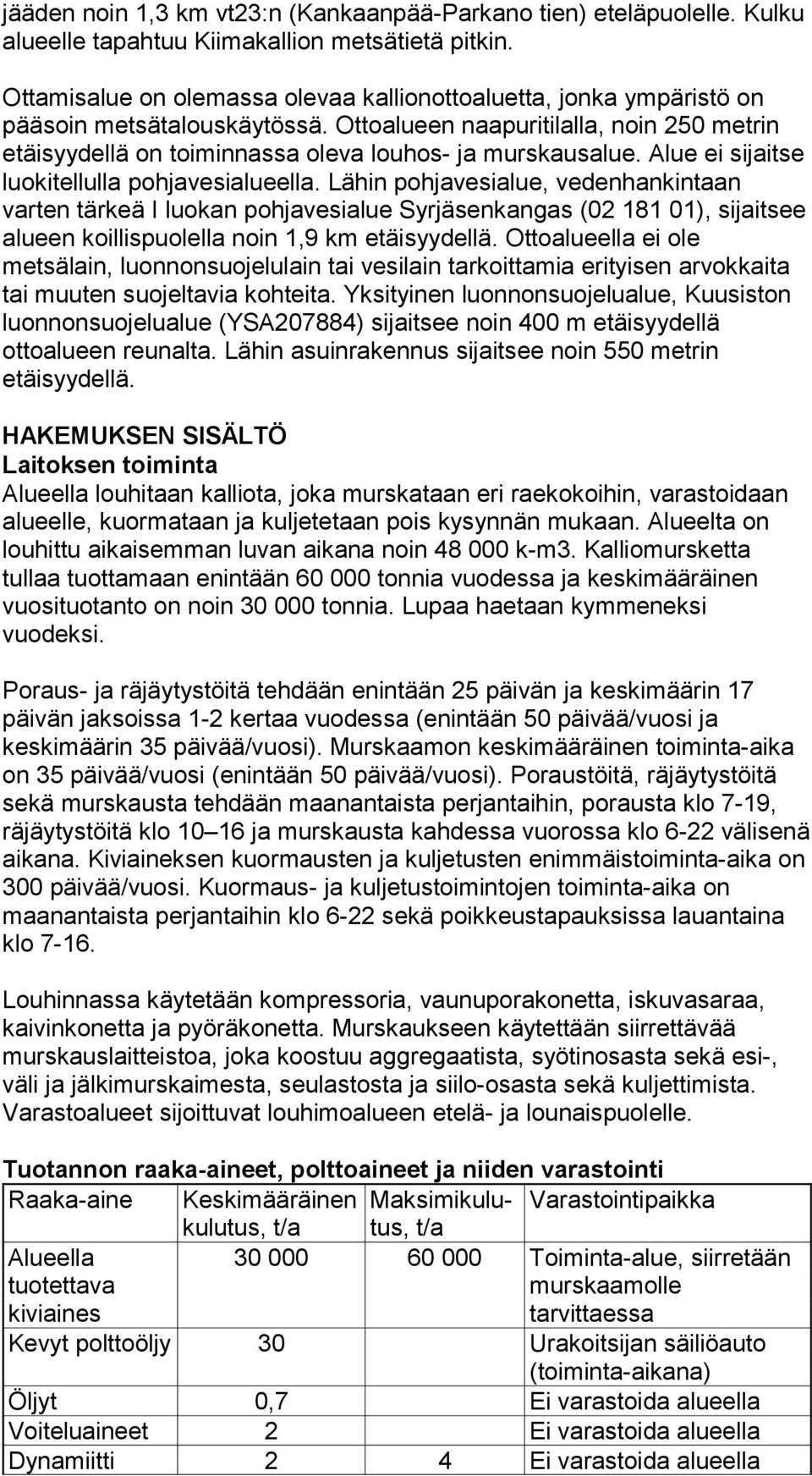 Alue ei sijaitse luokitellulla pohjavesialueella.