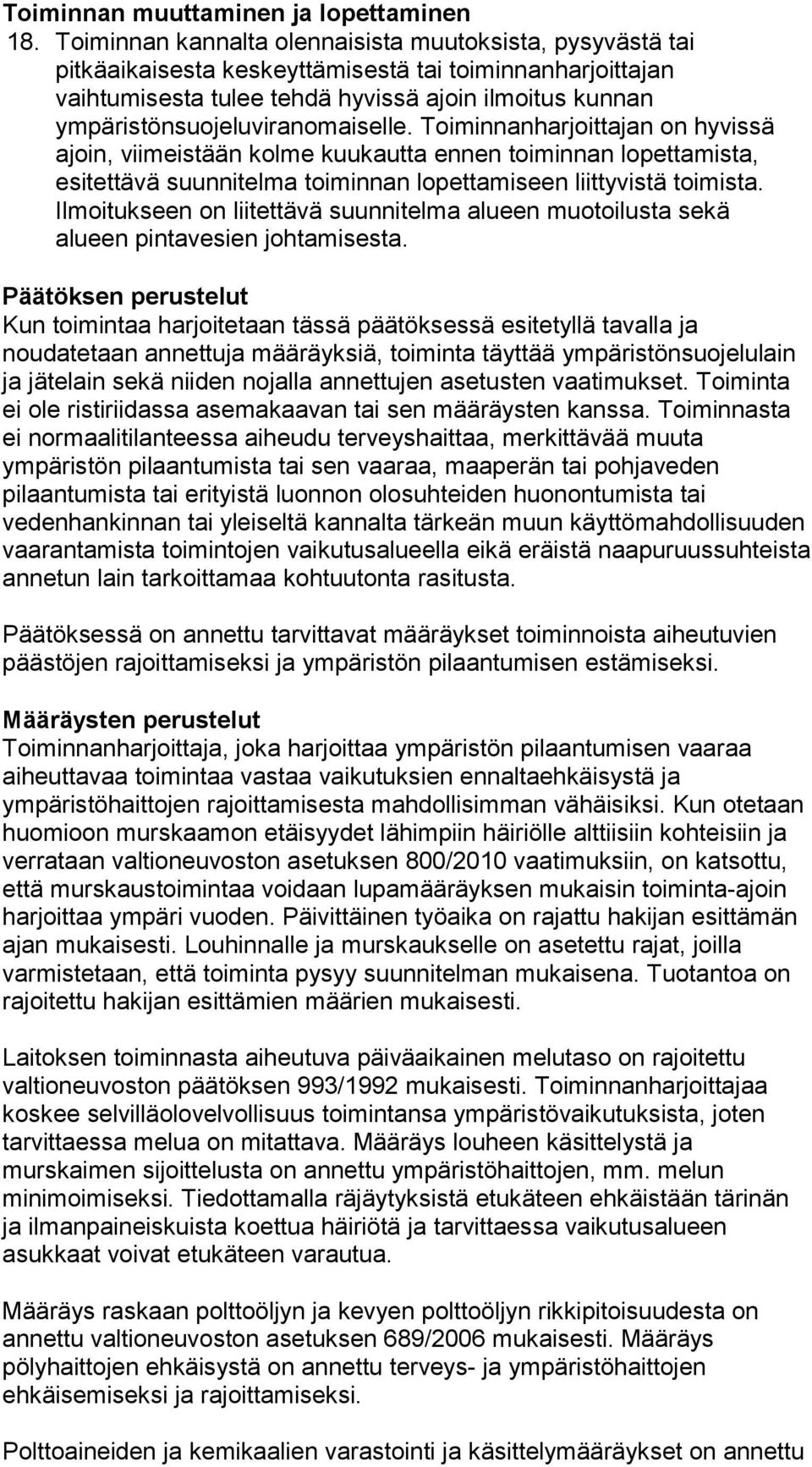 ympäristönsuojeluviranomaiselle. Toiminnanharjoittajan on hyvissä ajoin, viimeistään kolme kuukautta ennen toiminnan lopettamista, esitettävä suunnitelma toiminnan lopettamiseen liittyvistä toimista.