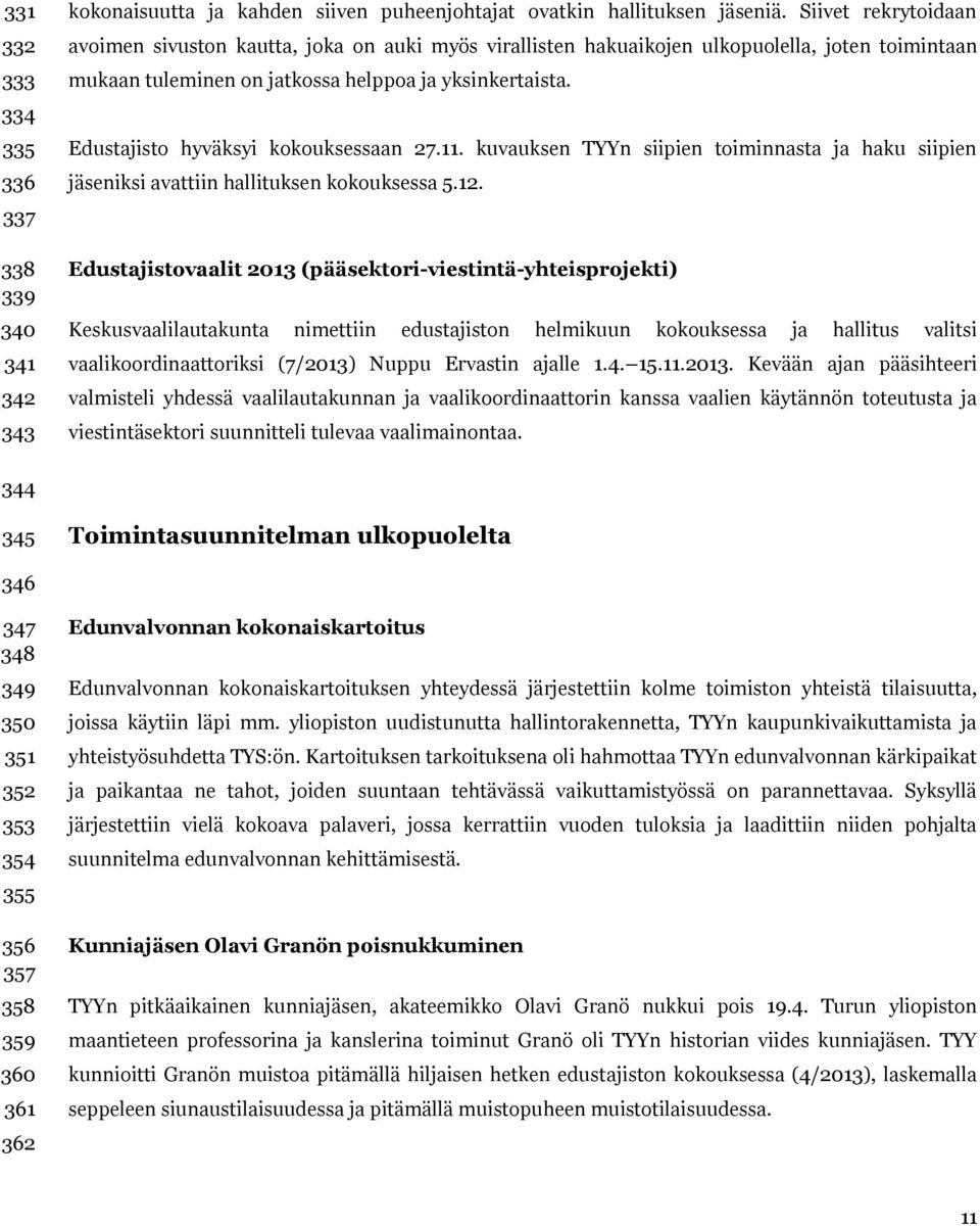 Edustajisto hyväksyi kokouksessaan 27.11. kuvauksen TYYn siipien toiminnasta ja haku siipien jäseniksi avattiin hallituksen kokouksessa 5.12.