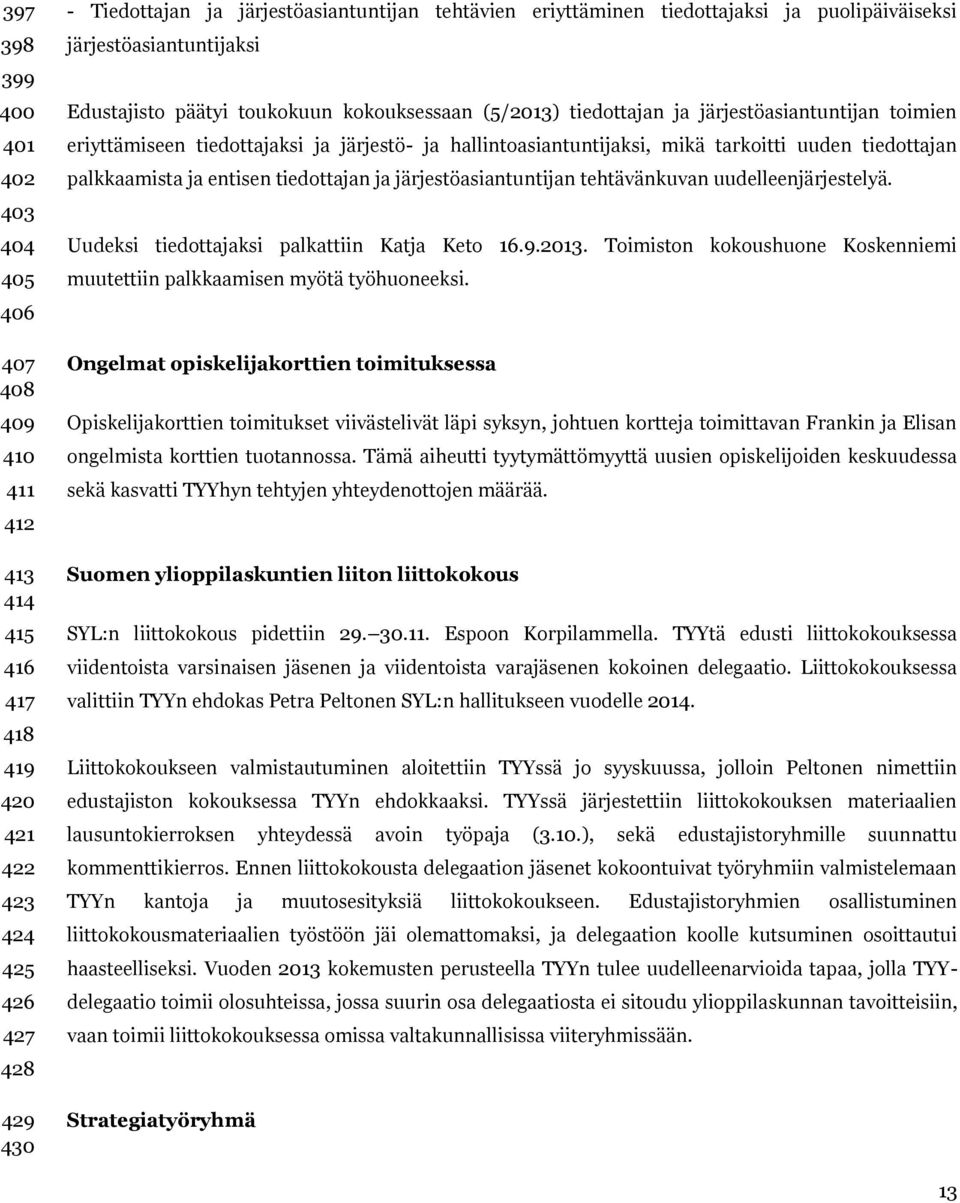 hallintoasiantuntijaksi, mikä tarkoitti uuden tiedottajan palkkaamista ja entisen tiedottajan ja järjestöasiantuntijan tehtävänkuvan uudelleenjärjestelyä.