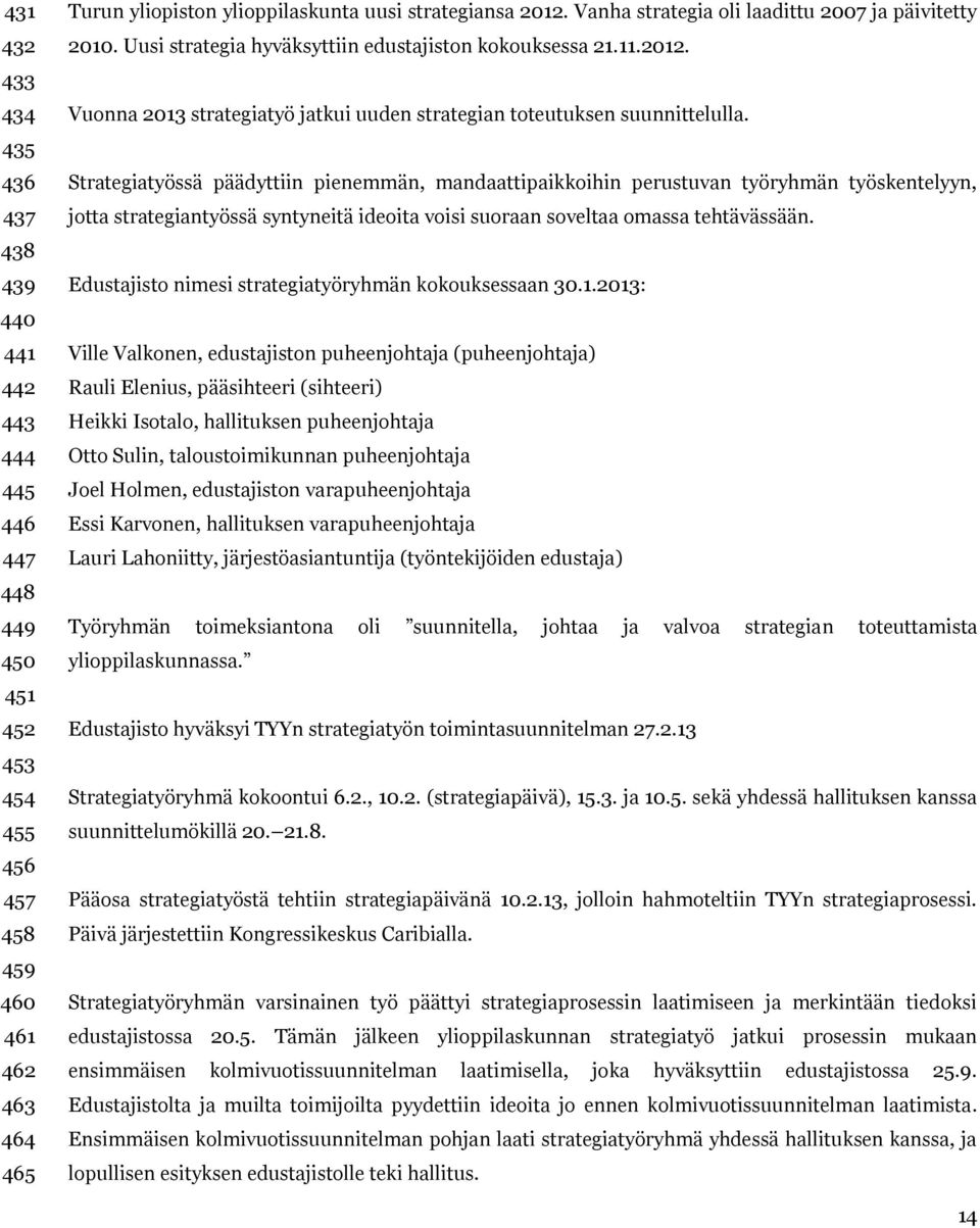 Strategiatyössä päädyttiin pienemmän, mandaattipaikkoihin perustuvan työryhmän työskentelyyn, jotta strategiantyössä syntyneitä ideoita voisi suoraan soveltaa omassa tehtävässään.