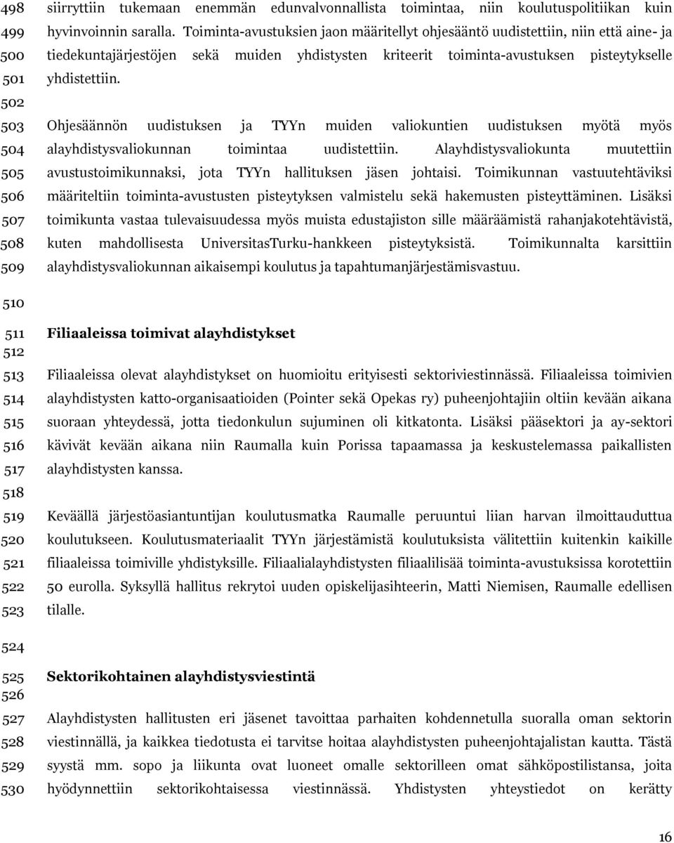 Ohjesäännön uudistuksen ja TYYn muiden valiokuntien uudistuksen myötä myös alayhdistysvaliokunnan toimintaa uudistettiin.