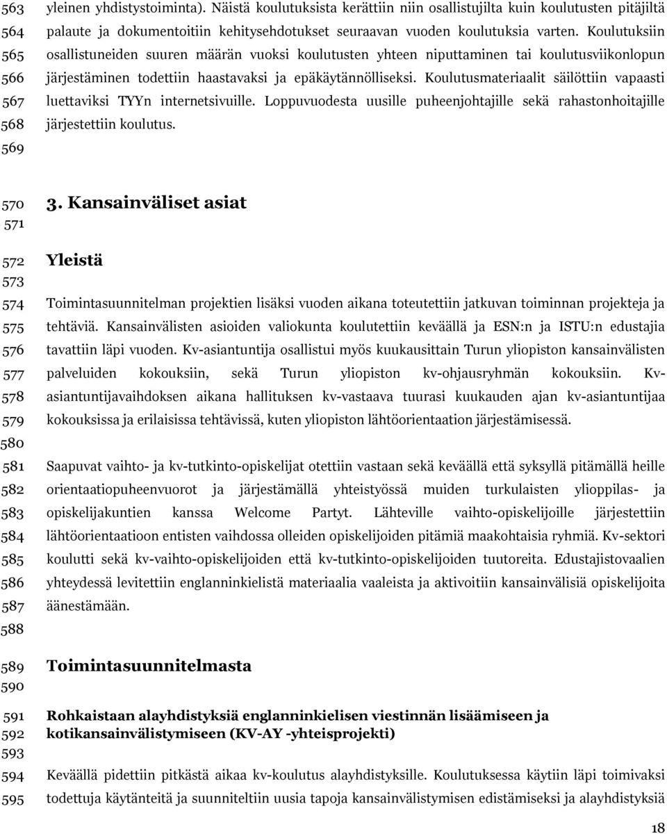 Koulutuksiin osallistuneiden suuren määrän vuoksi koulutusten yhteen niputtaminen tai koulutusviikonlopun järjestäminen todettiin haastavaksi ja epäkäytännölliseksi.