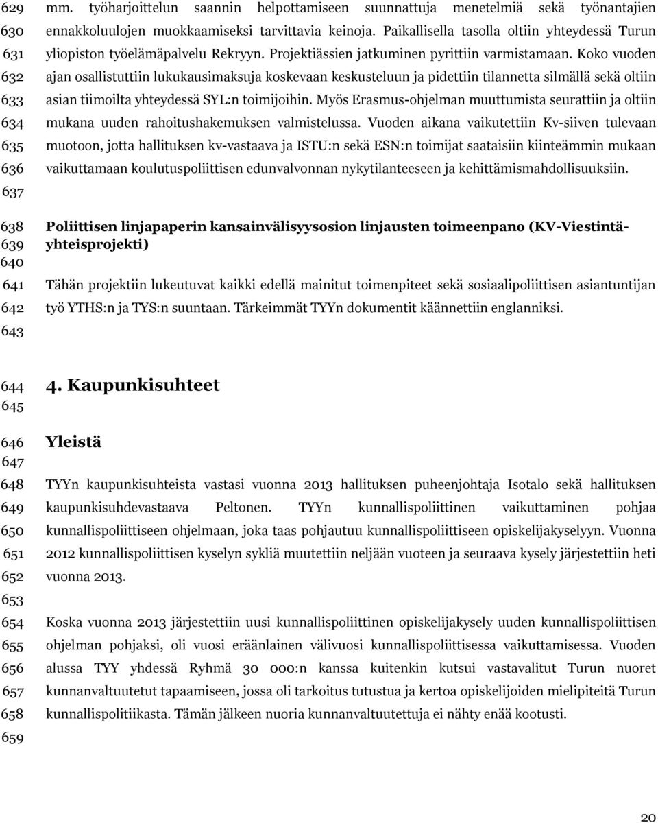 Koko vuoden ajan osallistuttiin lukukausimaksuja koskevaan keskusteluun ja pidettiin tilannetta silmällä sekä oltiin asian tiimoilta yhteydessä SYL:n toimijoihin.