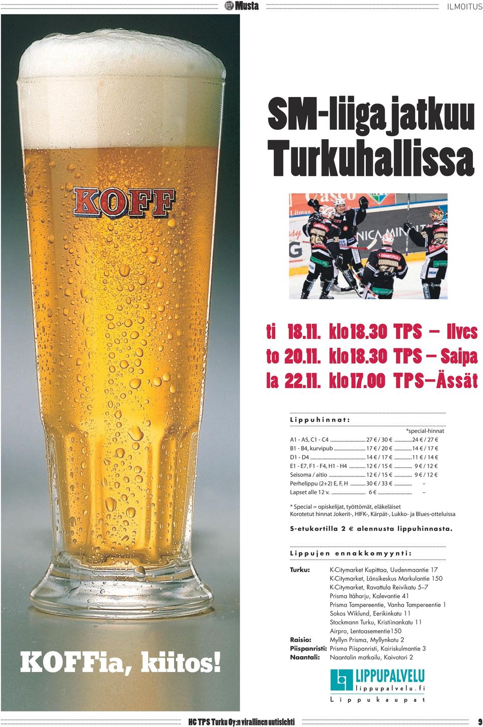 .. Lapset alle 12 v.... 6... * Special = opiskelijat, työttömät, eläkeläiset Korotetut hinnat Jokerit-, HIFK-, Kärpät-, Lukko- ja Blues-otteluissa S-etukortilla 2 alennusta lippuhinnasta.