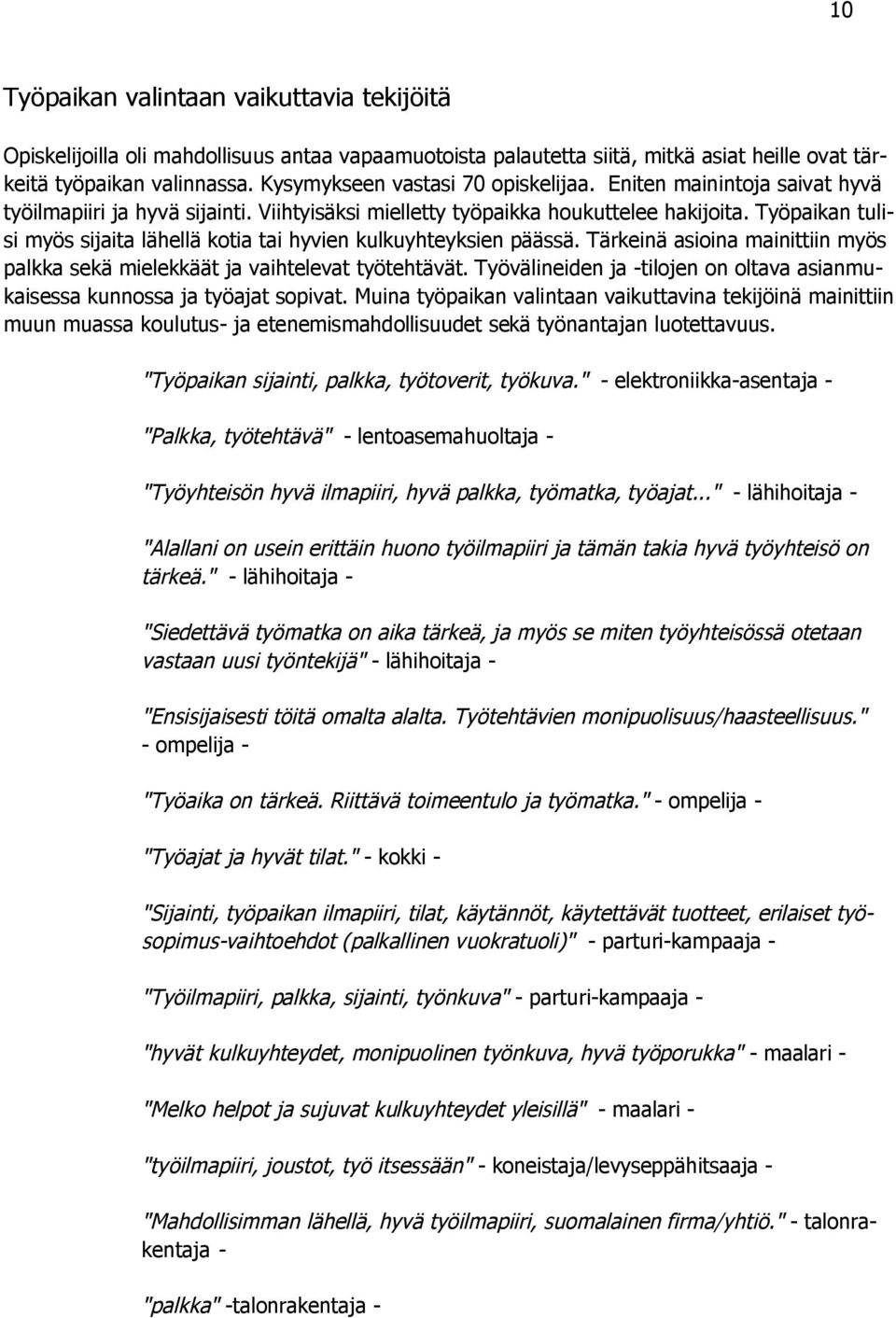 Työpaikan tulisi myös sijaita lähellä kotia tai hyvien kulkuyhteyksien päässä. Tärkeinä asioina mainittiin myös palkka sekä mielekkäät ja vaihtelevat työtehtävät.