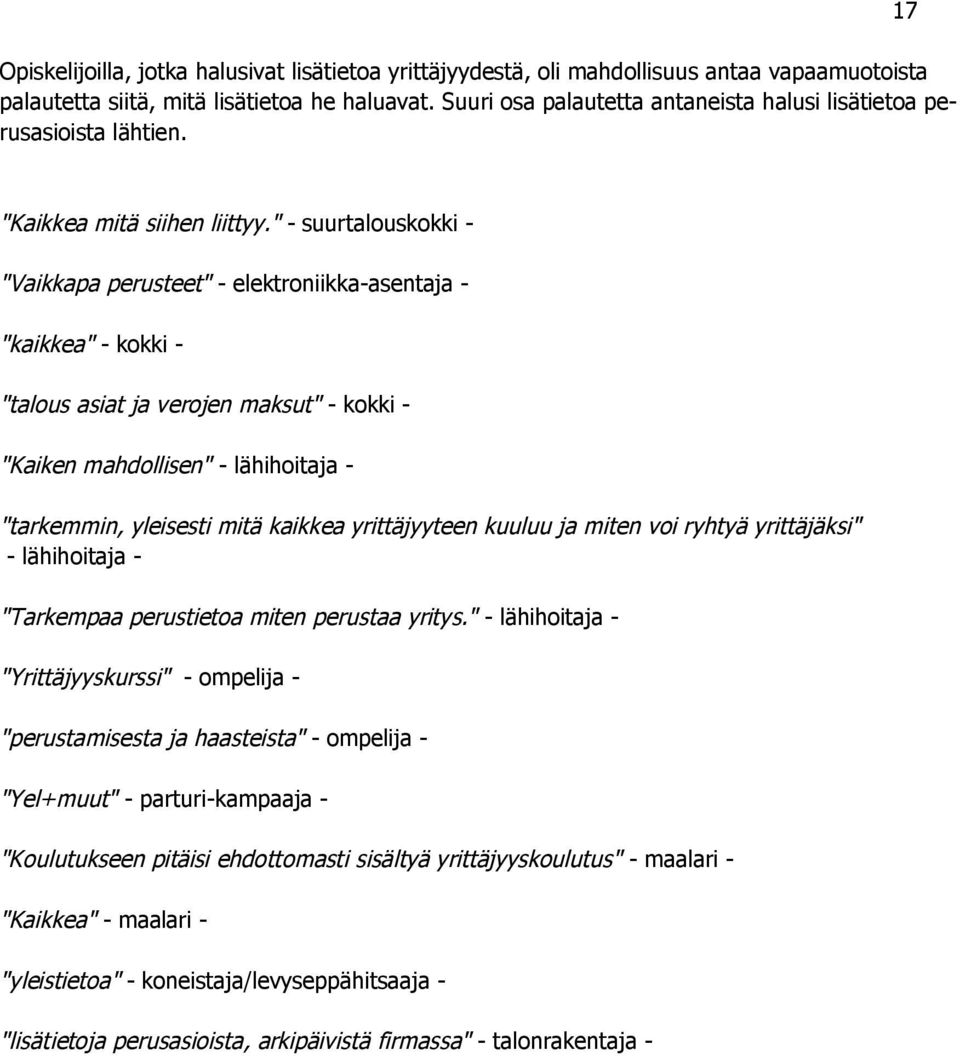 " - suurtalouskokki - "Vaikkapa perusteet" - elektroniikka-asentaja - "kaikkea" - kokki - "talous asiat ja verojen maksut" - kokki - "Kaiken mahdollisen" - lähihoitaja - "tarkemmin, yleisesti mitä