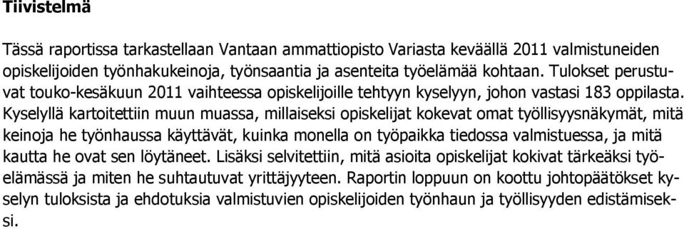 Kyselyllä kartoitettiin muun muassa, millaiseksi opiskelijat kokevat omat työllisyysnäkymät, mitä keinoja he työnhaussa käyttävät, kuinka monella on työpaikka tiedossa valmistuessa, ja mitä