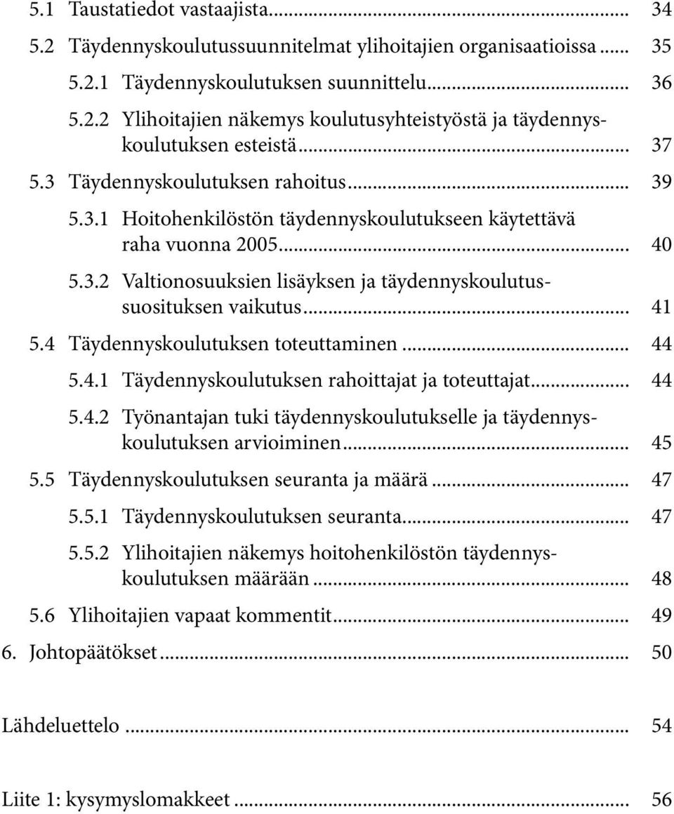 .. 41 5.4 Täydennyskoulutuksen toteuttaminen... 44 5.4.1 Täydennyskoulutuksen rahoittajat ja toteuttajat... 44 5.4.2 Työnantajan tuki täydennyskoulutukselle ja täydennyskoulutuksen arvioiminen... 45 5.