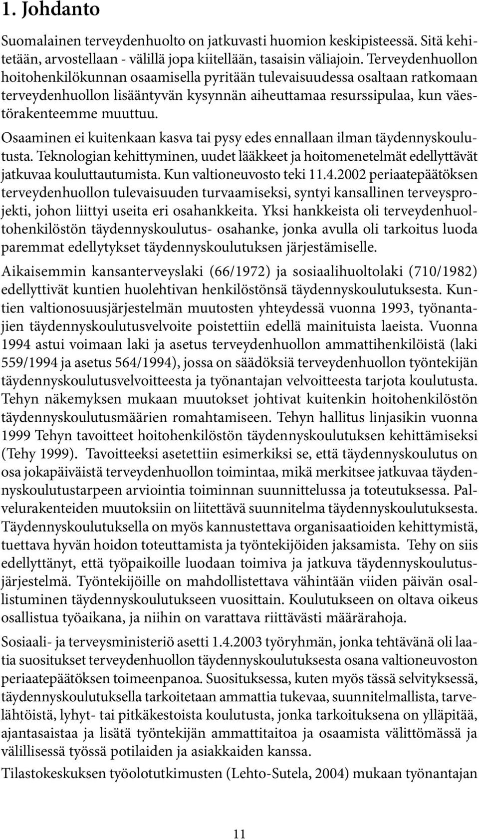 Osaaminen ei kuitenkaan kasva tai pysy edes ennallaan ilman täydennyskoulutusta. Teknologian kehittyminen, uudet lääkkeet ja hoitomenetelmät edellyttävät jatkuvaa kouluttautumista.