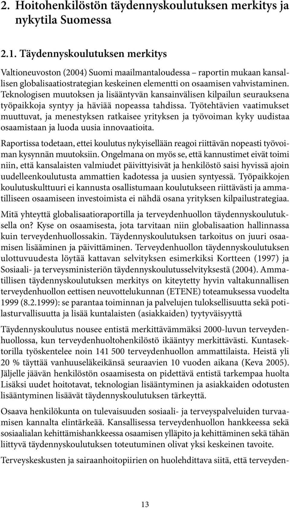 Teknologisen muutoksen ja lisääntyvän kansainvälisen kilpailun seurauksena työpaikkoja syntyy ja häviää nopeassa tahdissa.