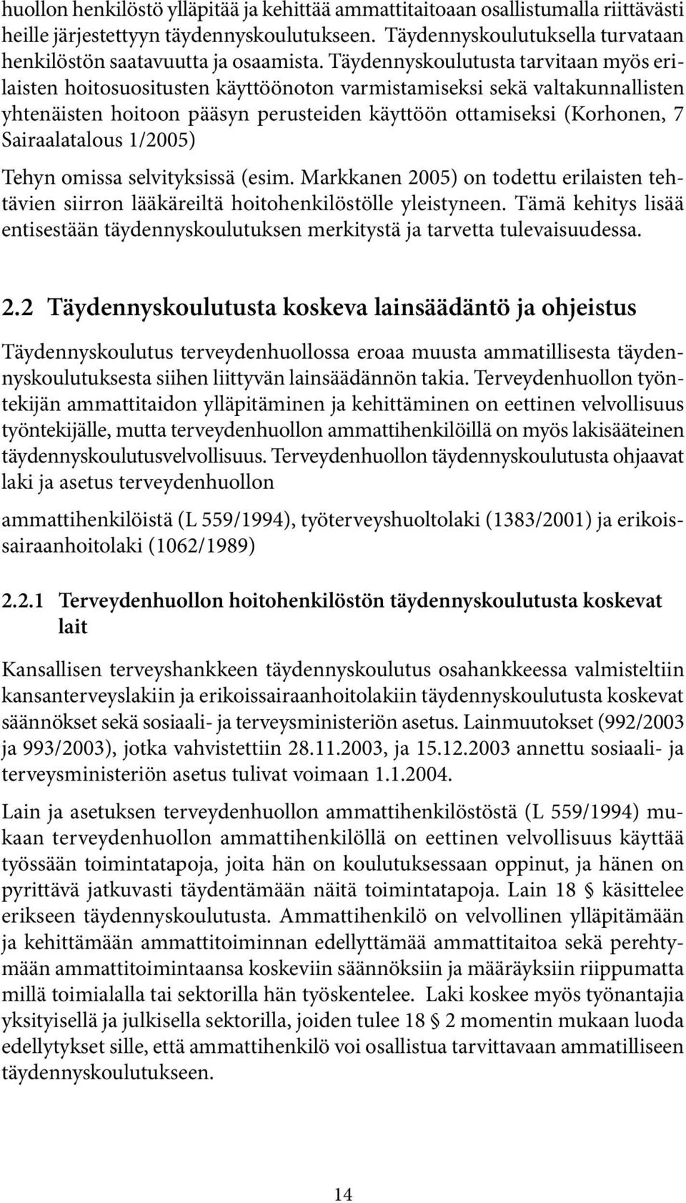 Sairaalatalous 1/2005) Tehyn omissa selvityksissä (esim. Markkanen 2005) on todettu erilaisten tehtävien siirron lääkäreiltä hoitohenkilöstölle yleistyneen.