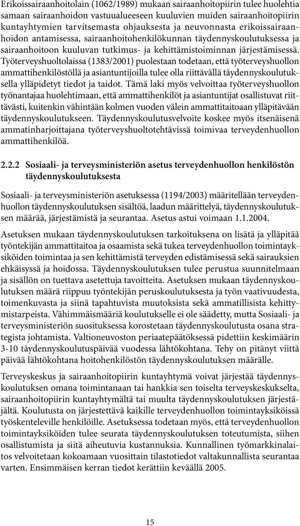 Työterveyshuoltolaissa (1383/2001) puolestaan todetaan, että työterveyshuollon ammattihenkilöstöllä ja asiantuntijoilla tulee olla riittävällä täydennyskoulutuksella ylläpidetyt tiedot ja taidot.