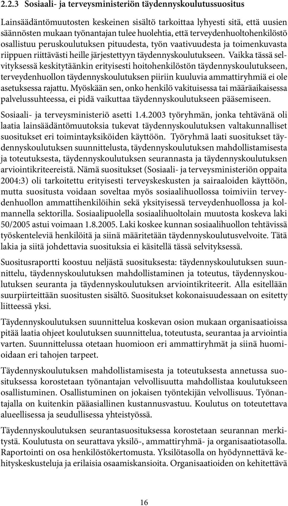 Vaikka tässä selvityksessä keskitytäänkin erityisesti hoitohenkilöstön täydennyskoulutukseen, terveydenhuollon täydennyskoulutuksen piiriin kuuluvia ammattiryhmiä ei ole asetuksessa rajattu.