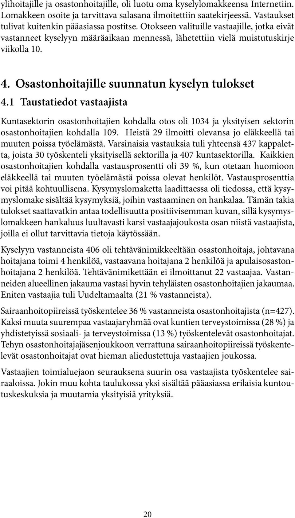 1 Taustatiedot vastaajista Kuntasektorin osastonhoitajien kohdalla otos oli 1034 ja yksityisen sektorin osastonhoitajien kohdalla 109.