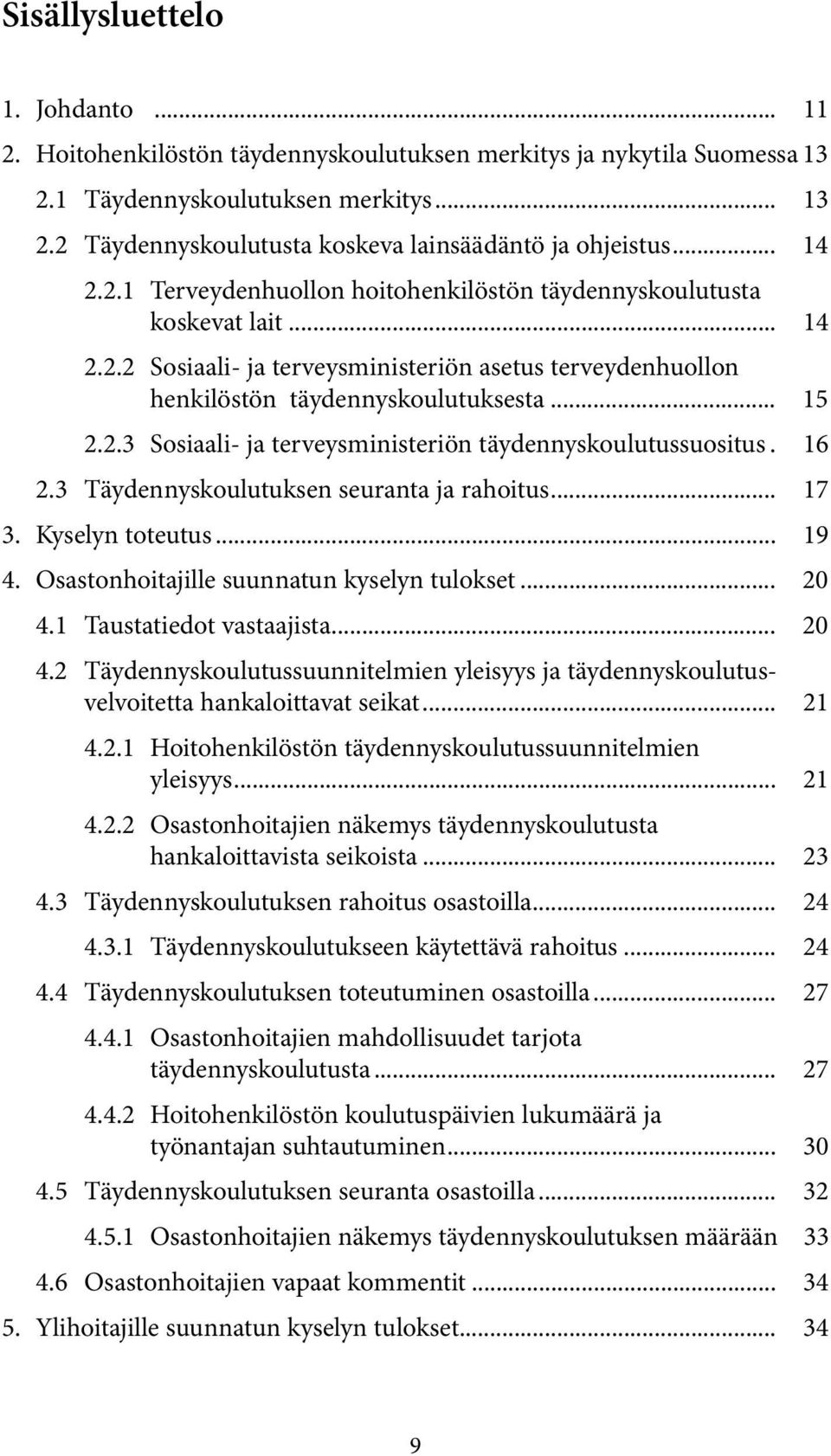 16 2.3 Täydennyskoulutuksen seuranta ja rahoitus... 17 3. Kyselyn toteutus... 19 4. Osastonhoitajille suunnatun kyselyn tulokset... 20 4.