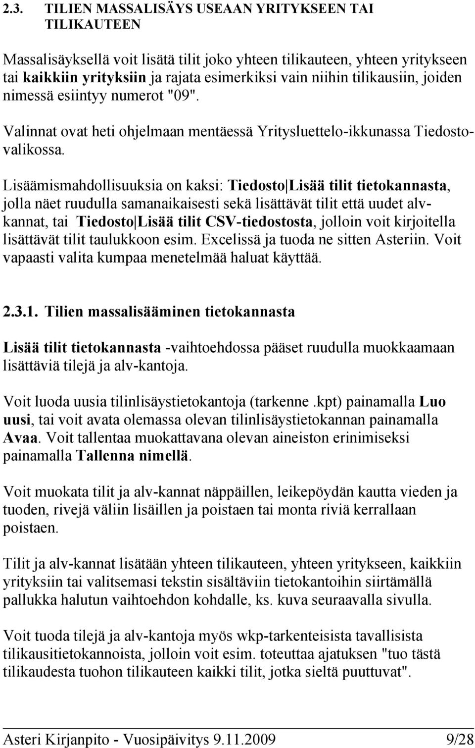 Lisäämismahdollisuuksia on kaksi: Tiedosto Lisää tilit tietokannasta, jolla näet ruudulla samanaikaisesti sekä lisättävät tilit että uudet alvkannat, tai Tiedosto Lisää tilit CSV-tiedostosta, jolloin