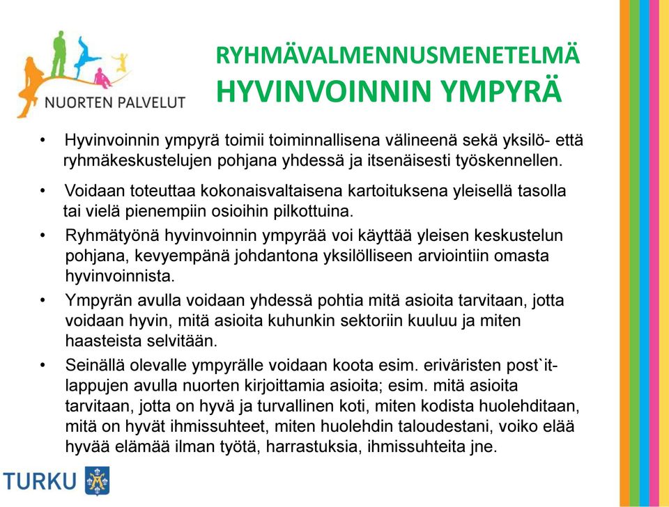 Ryhmätyönä hyvinvoinnin ympyrää voi käyttää yleisen keskustelun pohjana, kevyempänä johdantona yksilölliseen arviointiin omasta hyvinvoinnista.