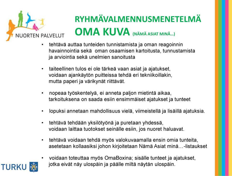 nopeaa työskentelyä, ei anneta paljon mietintä aikaa, tarkoituksena on saada esiin ensimmäiset ajatukset ja tunteet lopuksi annetaan mahdollisuus vielä, viimeistellä ja lisäillä ajatuksia.