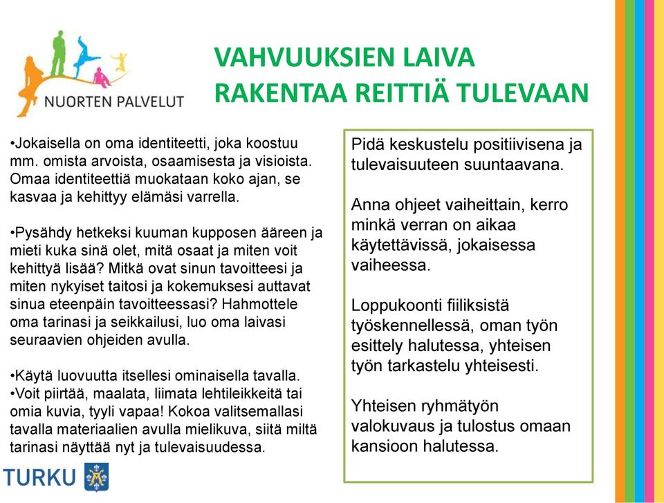 Mitkä ovat sinun tavoitteesi ja miten nykyiset taitosi ja kokemuksesi auttavat sinua eteenpäin tavoitteessasi? Hahmottele oma tarinasi ja seikkailusi, luo oma laivasi seuraavien ohjeiden avulla.