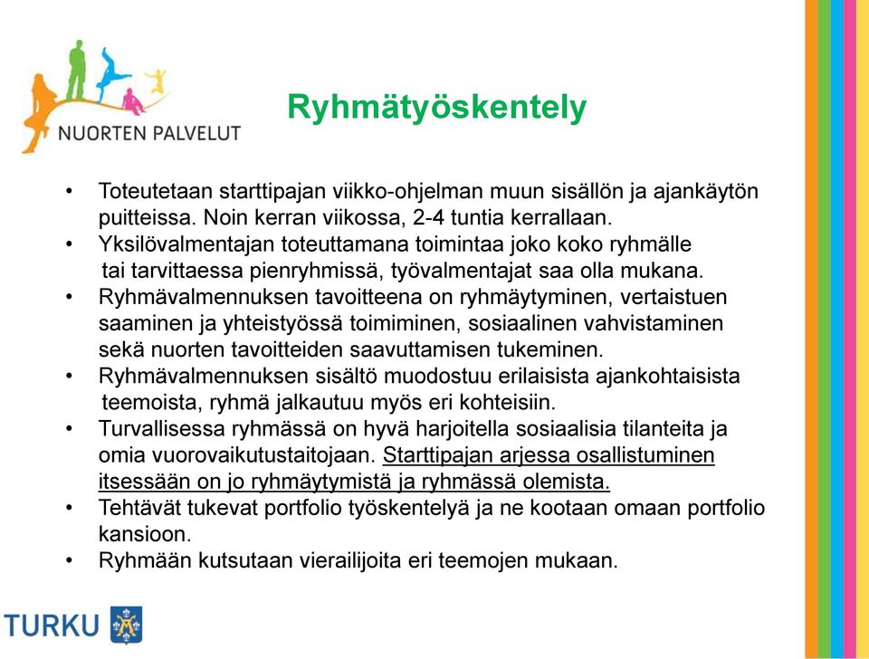 Ryhmävalmennuksen tavoitteena on ryhmäytyminen, vertaistuen saaminen ja yhteistyössä toimiminen, sosiaalinen vahvistaminen sekä nuorten tavoitteiden saavuttamisen tukeminen.