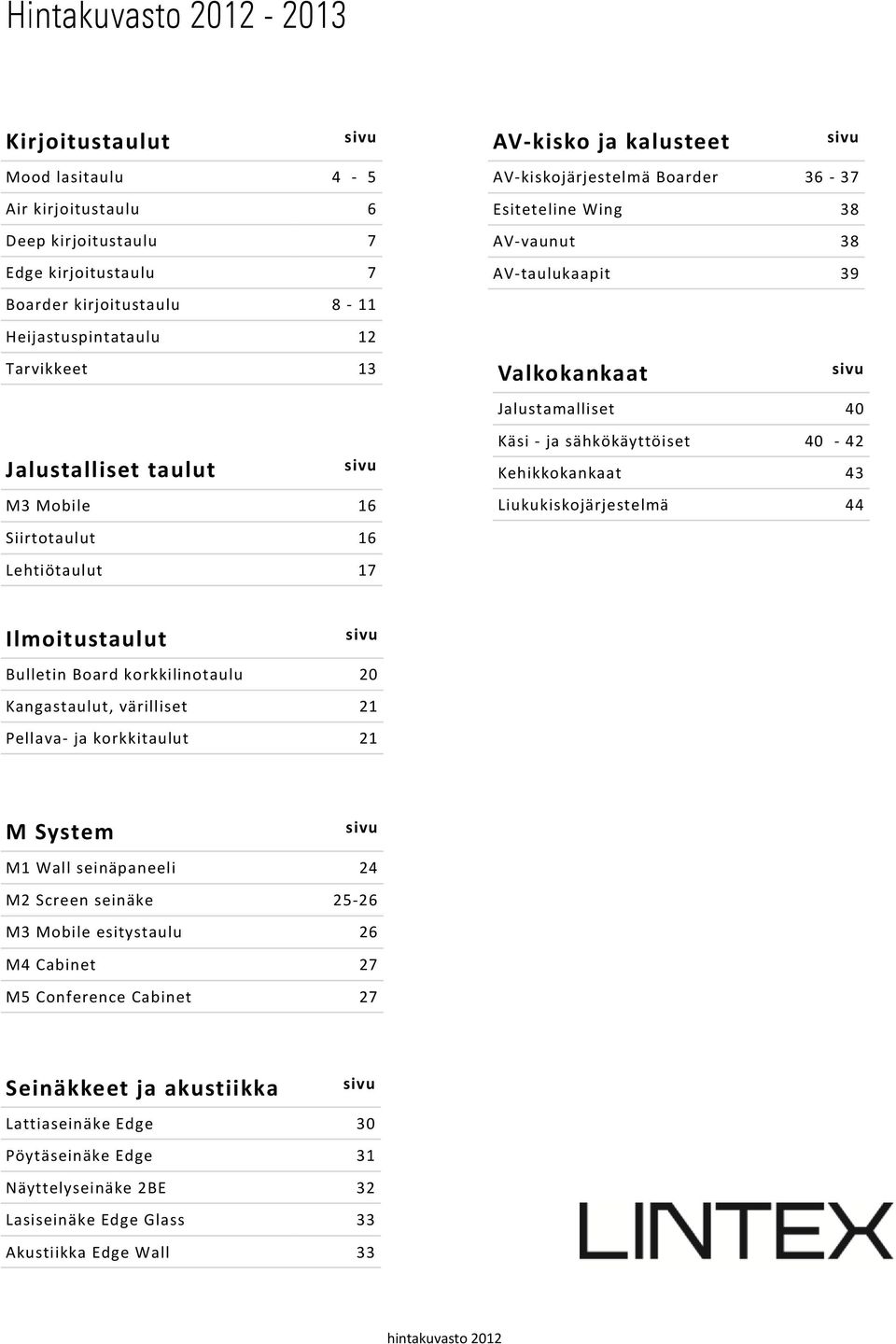 sivu Jalustamalliset 40 Käsi - ja sähkökäyttöiset 40-42 Kehikkokankaat 43 Liukukiskojärjestelmä 44 Ilmoitustaulut sivu Bulletin Board korkkilinotaulu 20 Kangastaulut, värilliset 21 Pellava- ja