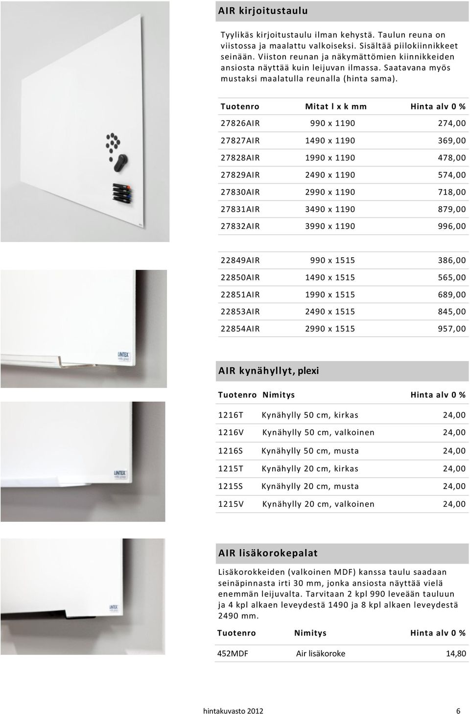 27826AIR 990 x 1190 274,00 27827AIR 1490 x 1190 369,00 27828AIR 1990 x 1190 478,00 27829AIR 2490 x 1190 574,00 27830AIR 2990 x 1190 718,00 27831AIR 3490 x 1190 879,00 27832AIR 3990 x 1190 996,00