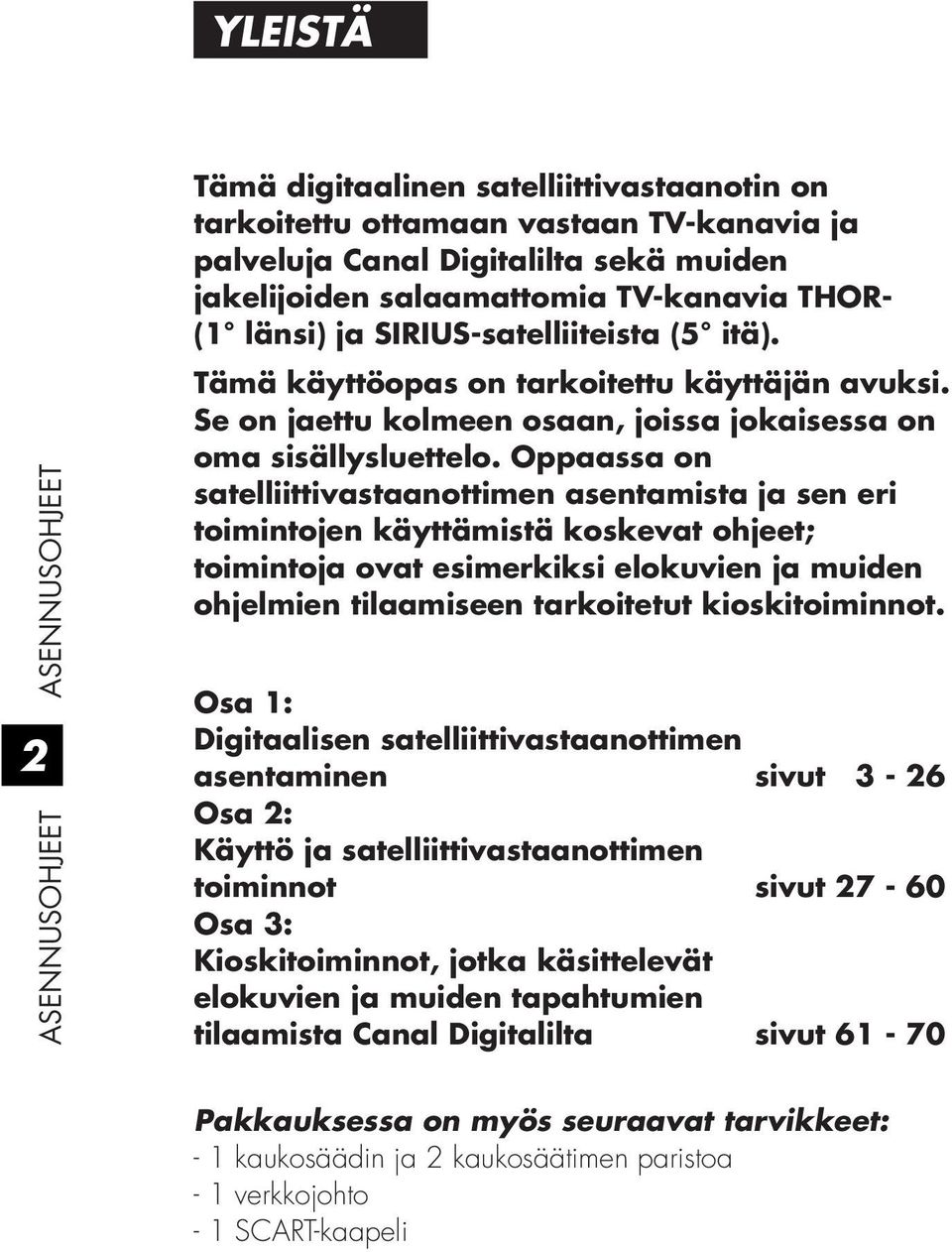 Oppaassa on satelliittivastaanottimen asentamista ja sen eri toimintojen käyttämistä koskevat ohjeet; toimintoja ovat esimerkiksi elokuvien ja muiden ohjelmien tilaamiseen tarkoitetut kioskitoiminnot.