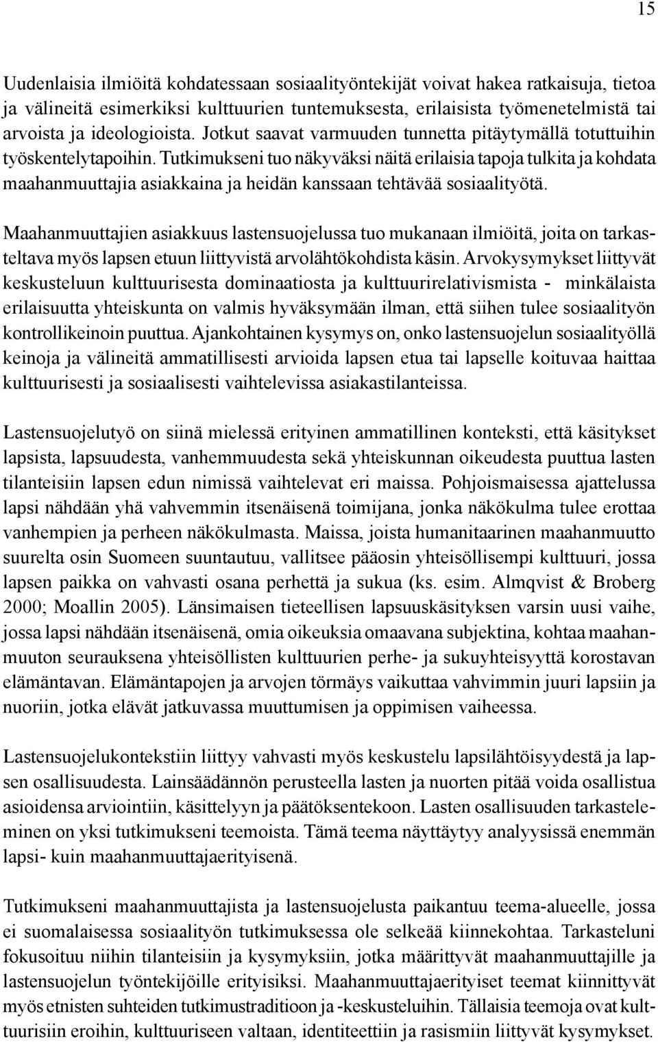 Tutkimukseni tuo näkyväksi näitä erilaisia tapoja tulkita ja kohdata maahanmuuttajia asiakkaina ja heidän kanssaan tehtävää sosiaalityötä.