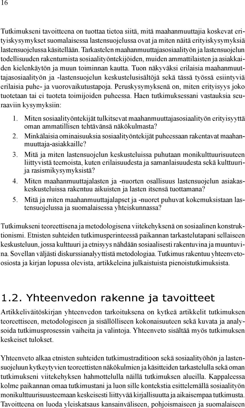 Tuon näkyväksi erilaisia maahanmuuttajasosiaalityön ja -lastensuojelun keskustelusisältöjä sekä tässä työssä esiintyviä erilaisia puhe- ja vuorovaikutustapoja.