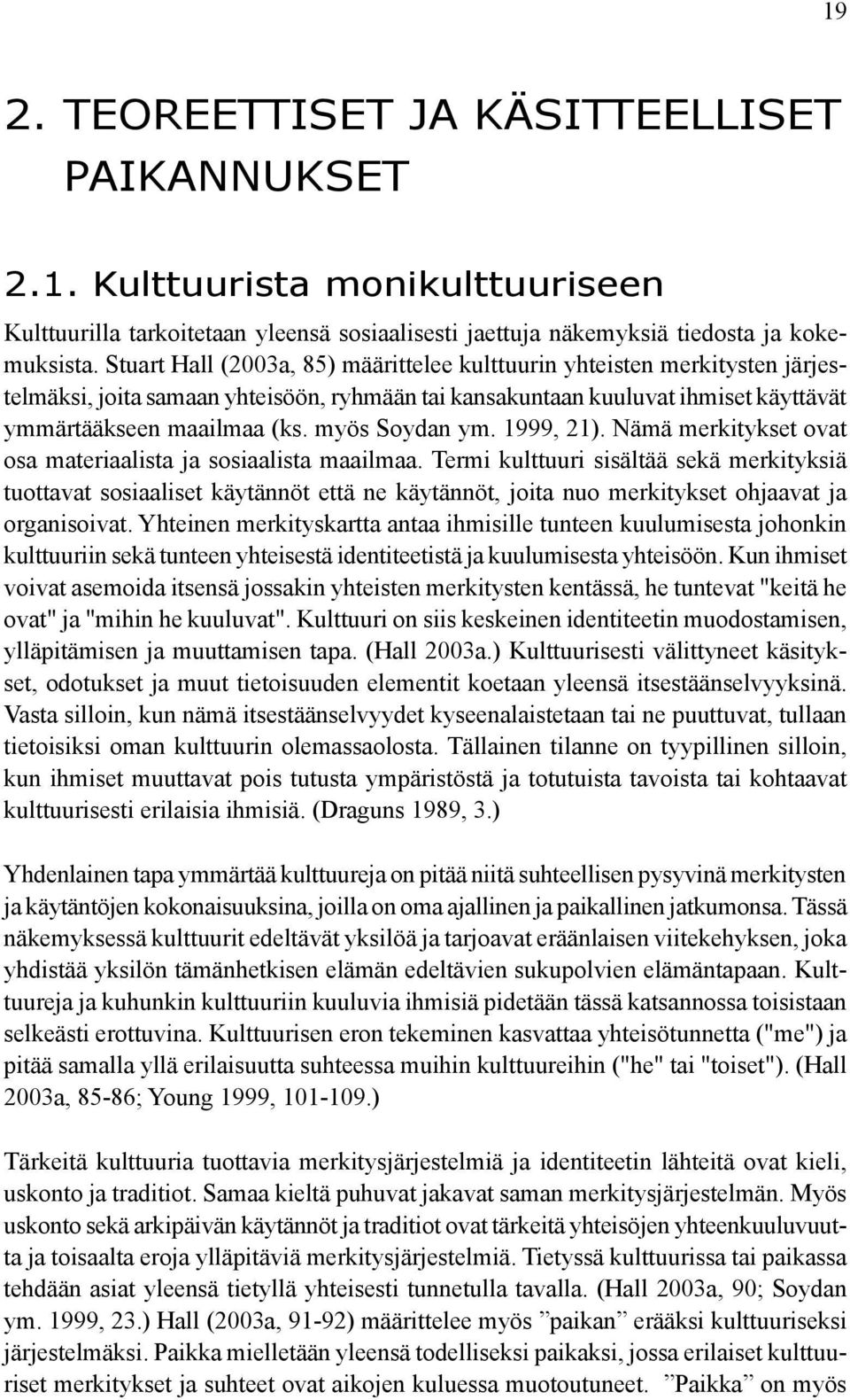 myös Soydan ym. 1999, 21). Nämä merkitykset ovat osa materiaalista ja sosiaalista maailmaa.