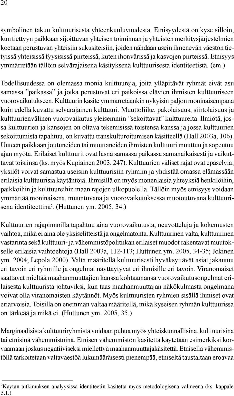 väestön tietyissä yhteisissä fyysisissä piirteissä, kuten ihonvärissä ja kasvojen piirteissä. Etnisyys ymmärretään tällöin selvärajaisena käsityksenä kulttuurisesta identiteetistä. (em.