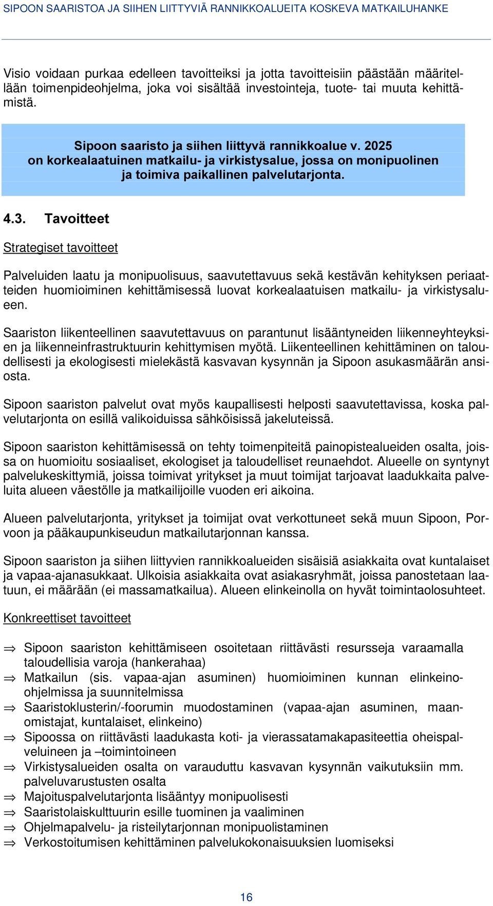 monipuolisuus, saavutettavuus sekä kestävän kehityksen periaatteiden huomioiminen kehittämisessä luovat korkealaatuisen matkailu- ja virkistysalueen.