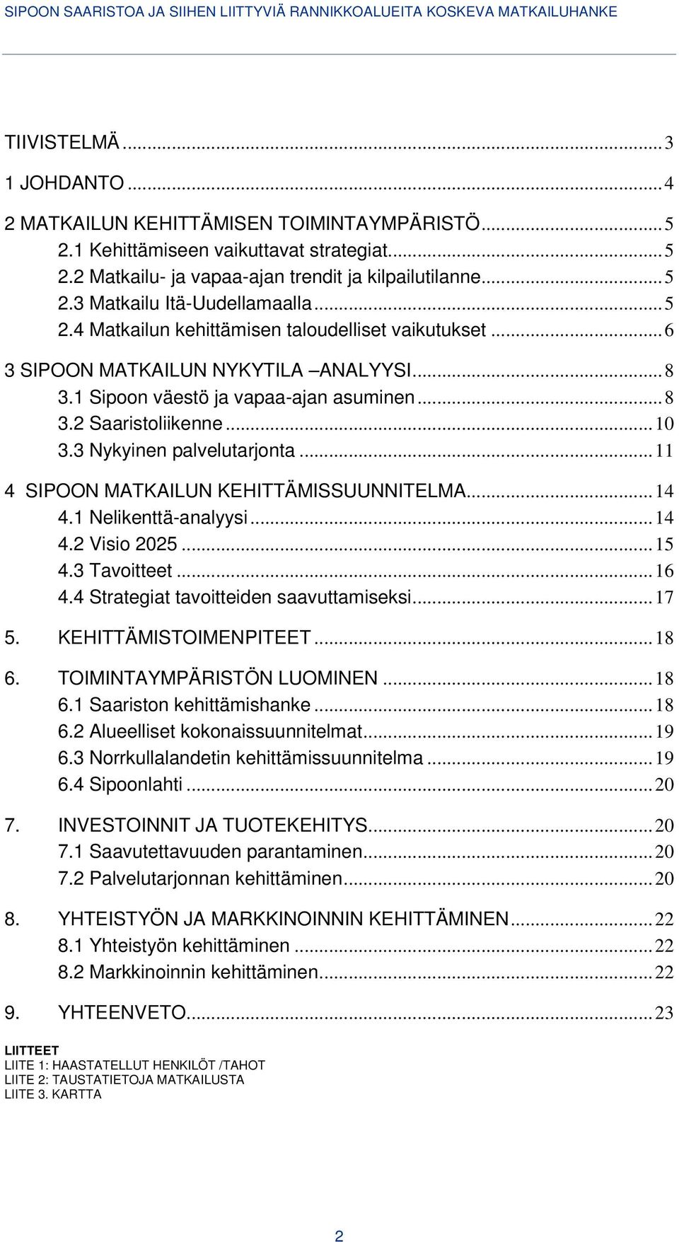 3 Nykyinen palvelutarjonta...11 4 SIPOON MATKAILUN KEHITTÄMISSUUNNITELMA...14 4.1 Nelikenttä-analyysi...14 4.2 Visio 2025...15 4.3 Tavoitteet...16 4.4 Strategiat tavoitteiden saavuttamiseksi...17 5.