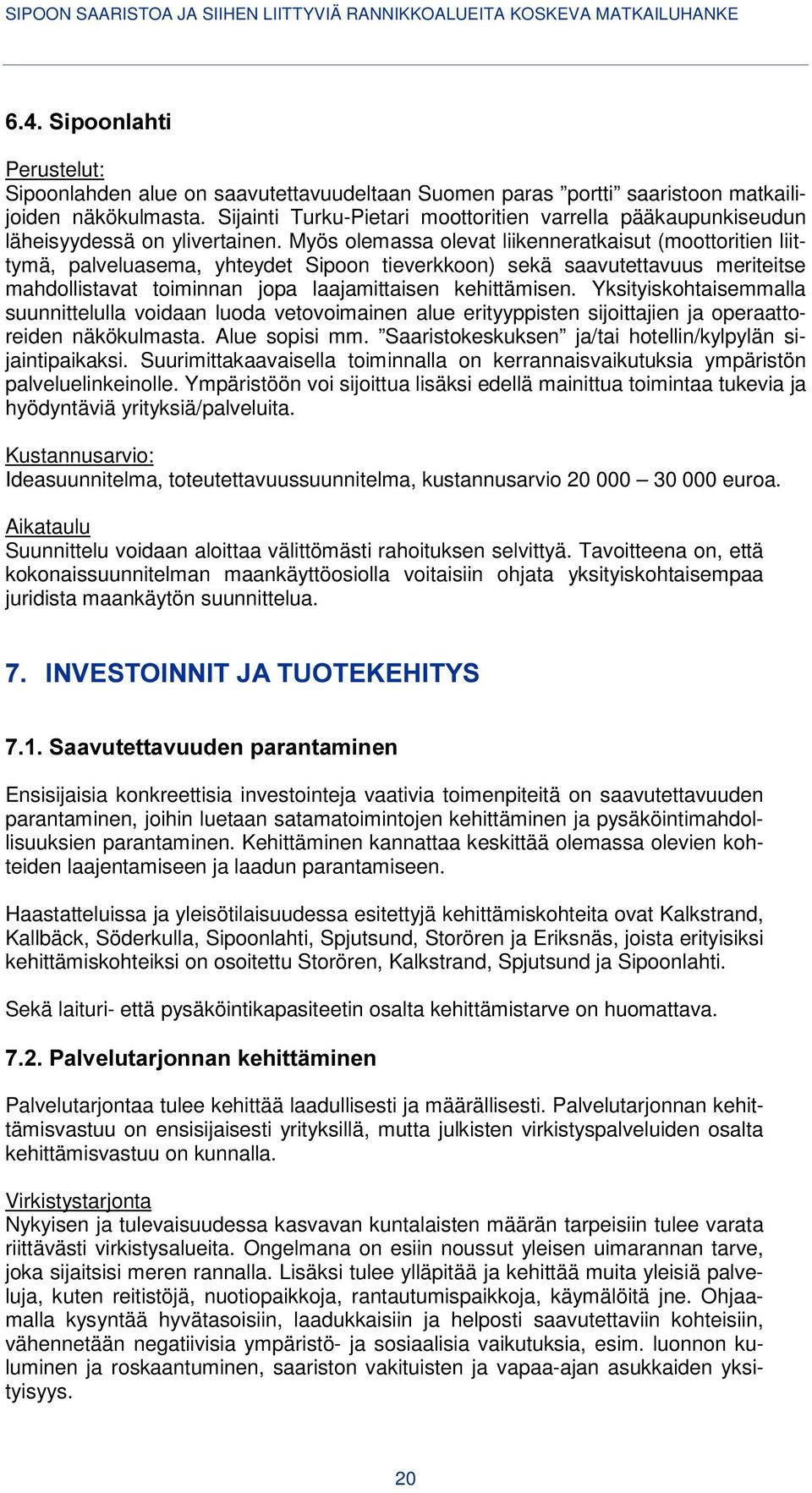 Myös olemassa olevat liikenneratkaisut (moottoritien liittymä, palveluasema, yhteydet Sipoon tieverkkoon) sekä saavutettavuus meriteitse mahdollistavat toiminnan jopa laajamittaisen kehittämisen.