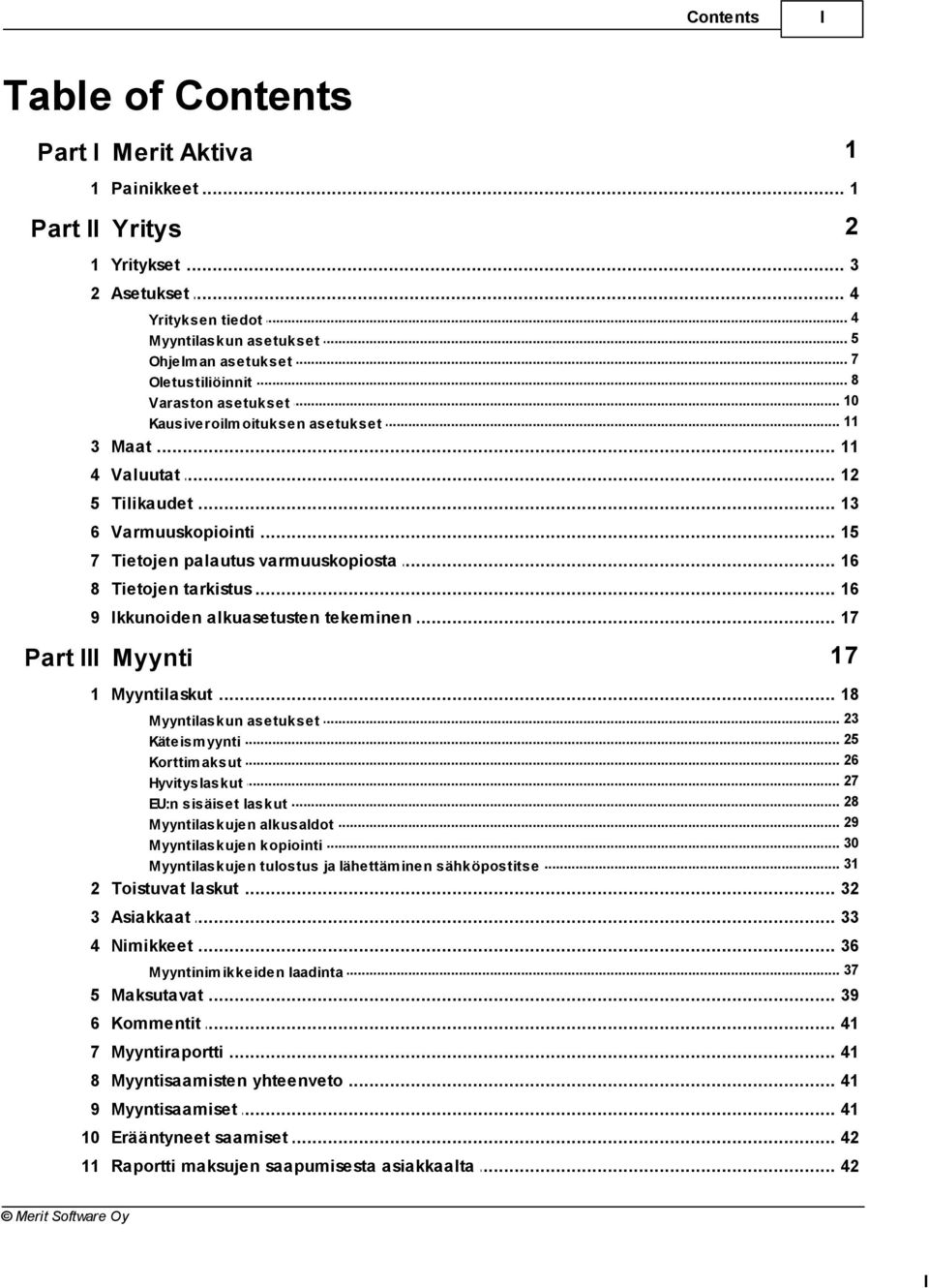 .. tarkistus 16 9 Ikkunoiden... alkuasetusten tekeminen 17 Part III Myynti 17 1 Myyntilaskut... 18 23 Myyntilaskun... asetukset Käteism yynti... 25 Korttim aksut... 26 Hyvityslaskut.