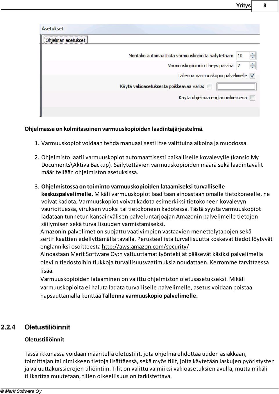 Säilytettävien varmuuskopioiden määrä sekä laadintavälit määritellään ohjelmiston asetuksissa. 3. Ohjelmistossa on toiminto varmuuskopioiden lataamiseksi turvalliselle keskuspalvelimelle.