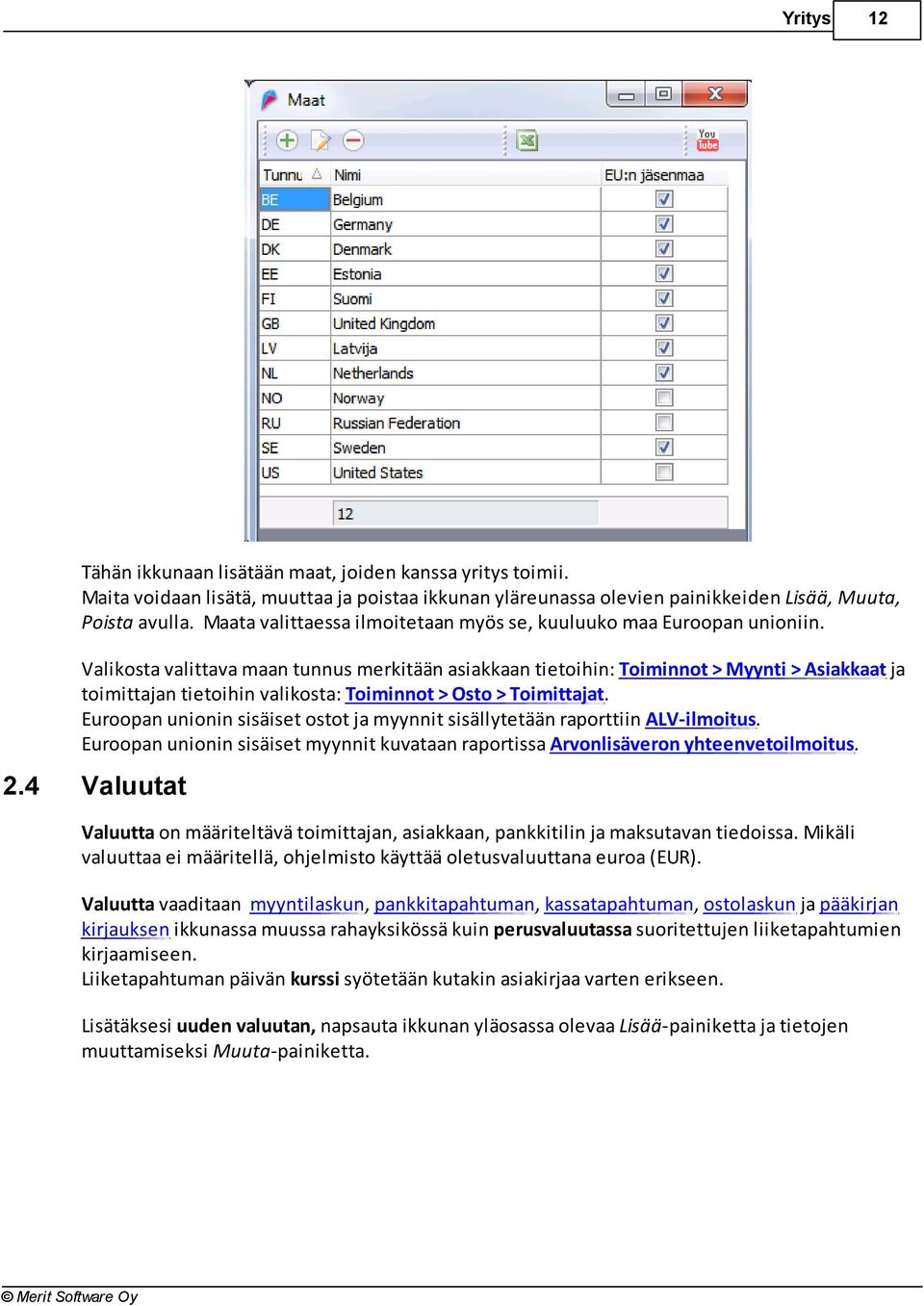 Valikosta valittava maan tunnus merkitään asiakkaan tietoihin: Toiminnot > Myynti > Asiakkaat ja toimittajan tietoihin valikosta: Toiminnot > Osto > Toimittajat.