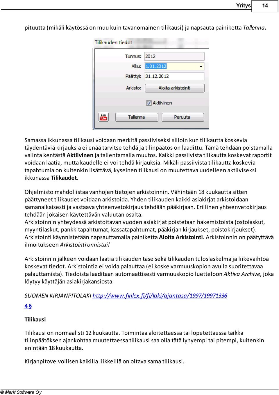 Tämä tehdään poistamalla valinta kentästä Aktiivinen ja tallentamalla muutos. Kaikki passiivista tilikautta koskevat raportit voidaan laatia, mutta kaudelle ei voi tehdä kirjauksia.